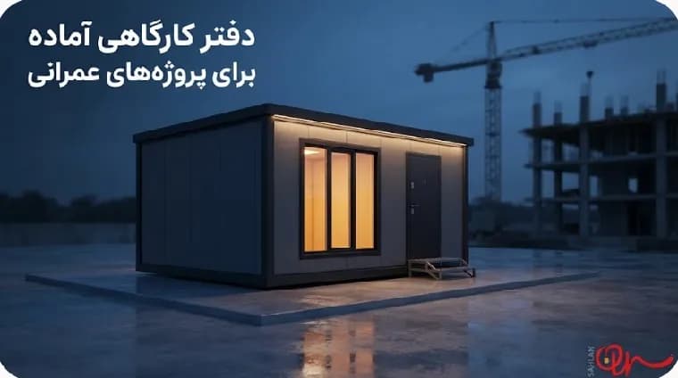 دفتر کارگاهی آماده برای پروژه‌های عمرانی؛ امکانات ضروری و معیارهای سفارش